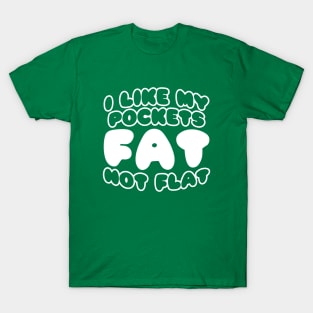 I Like My Pockets Fat Not Flat T-Shirt